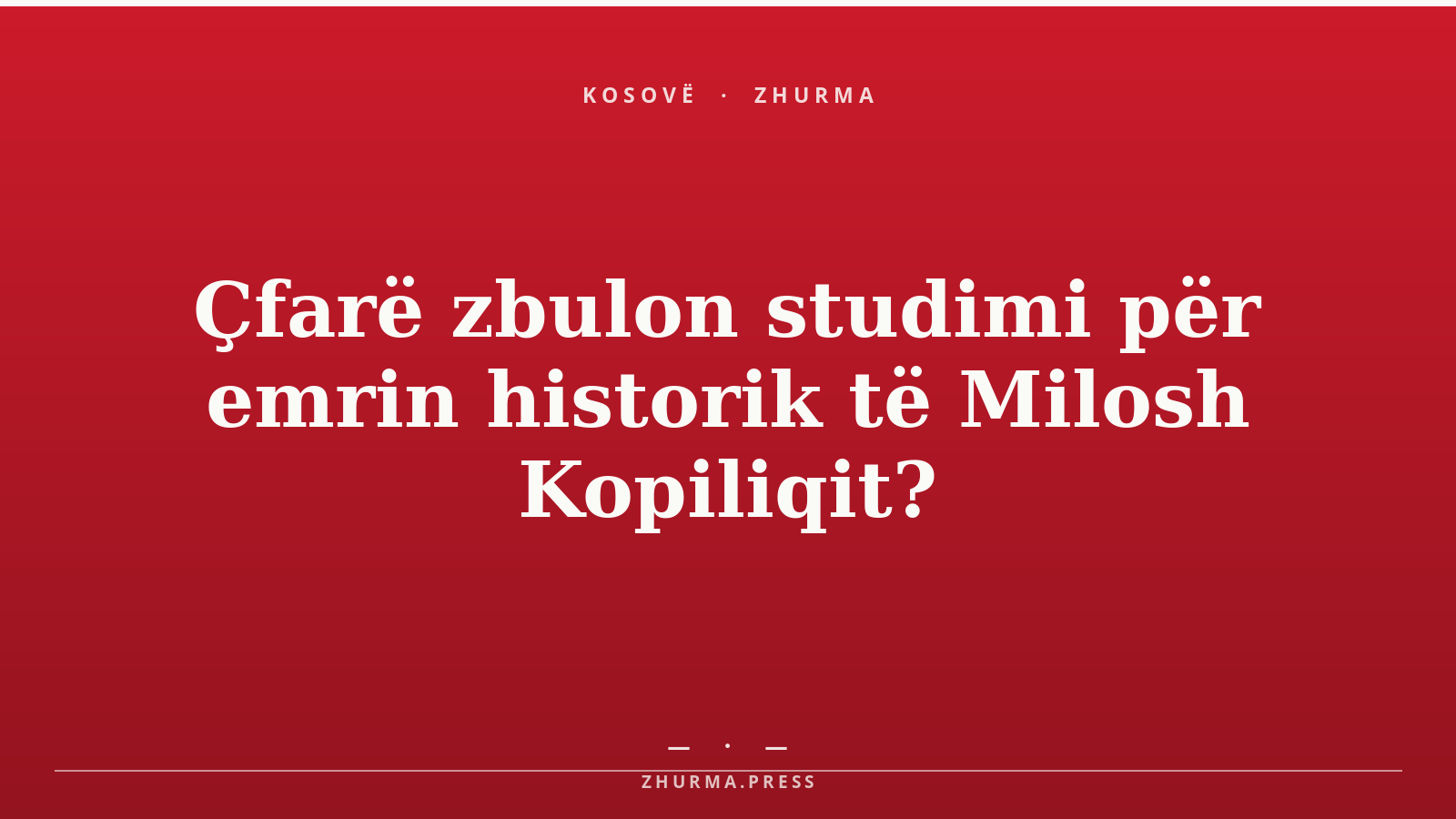 Çfarë zbulon studimi për emrin historik të Milosh Kopiliqit?