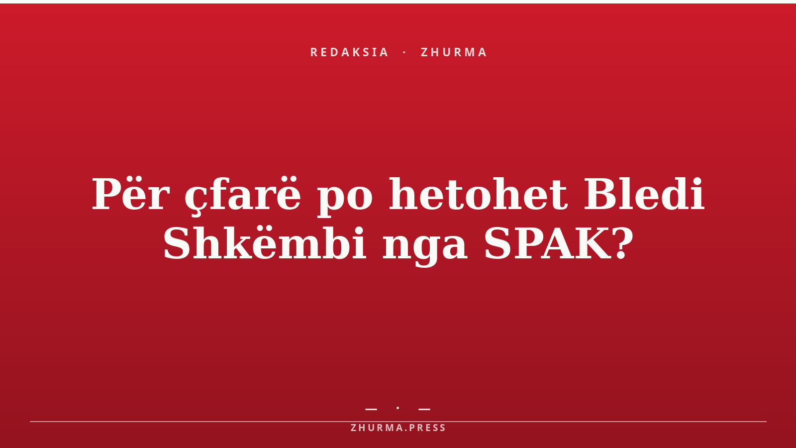 Për çfarë po hetohet Bledi Shkëmbi nga SPAK?