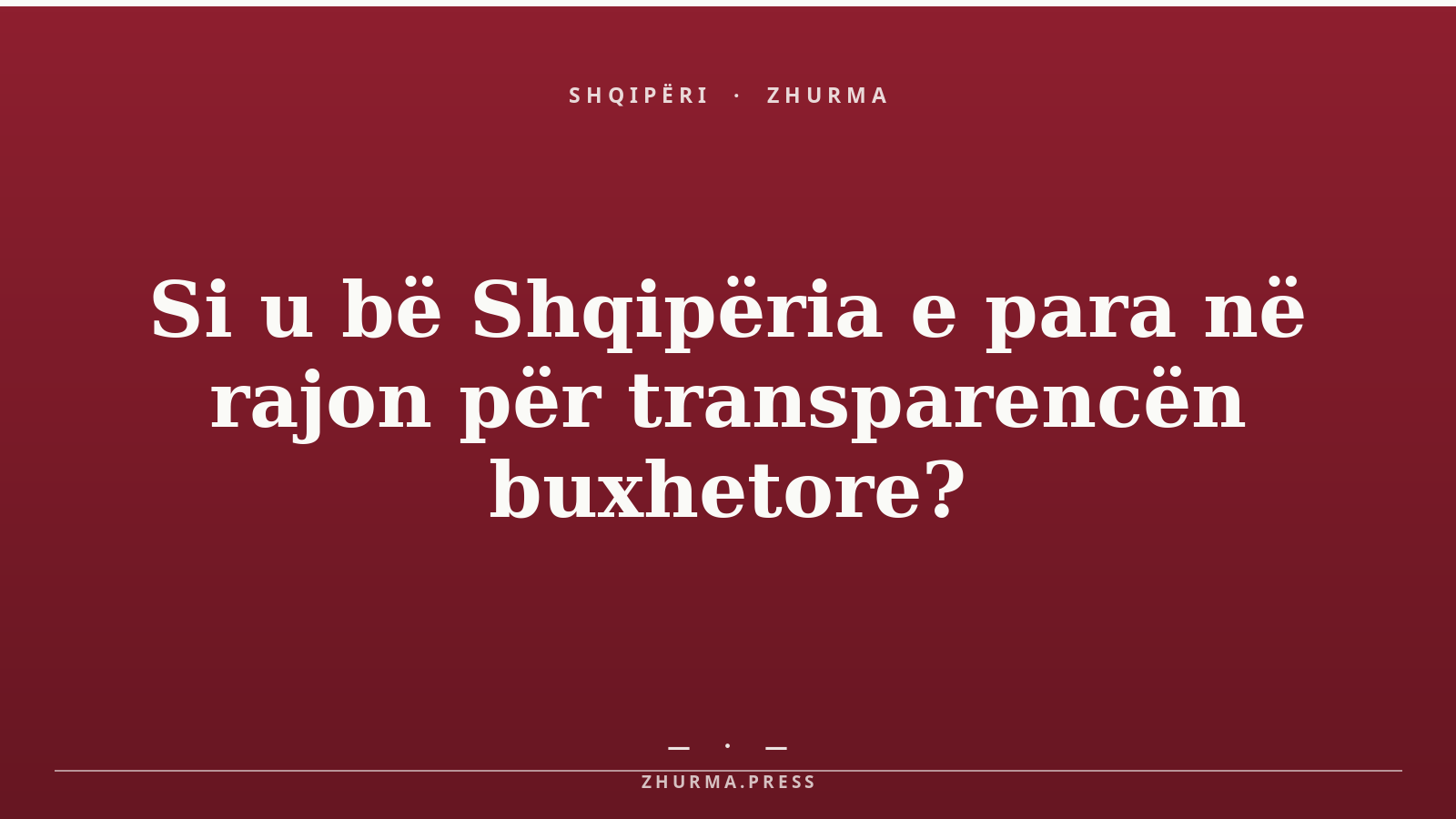 Si u bë Shqipëria e para në rajon për transparencën buxhetore?