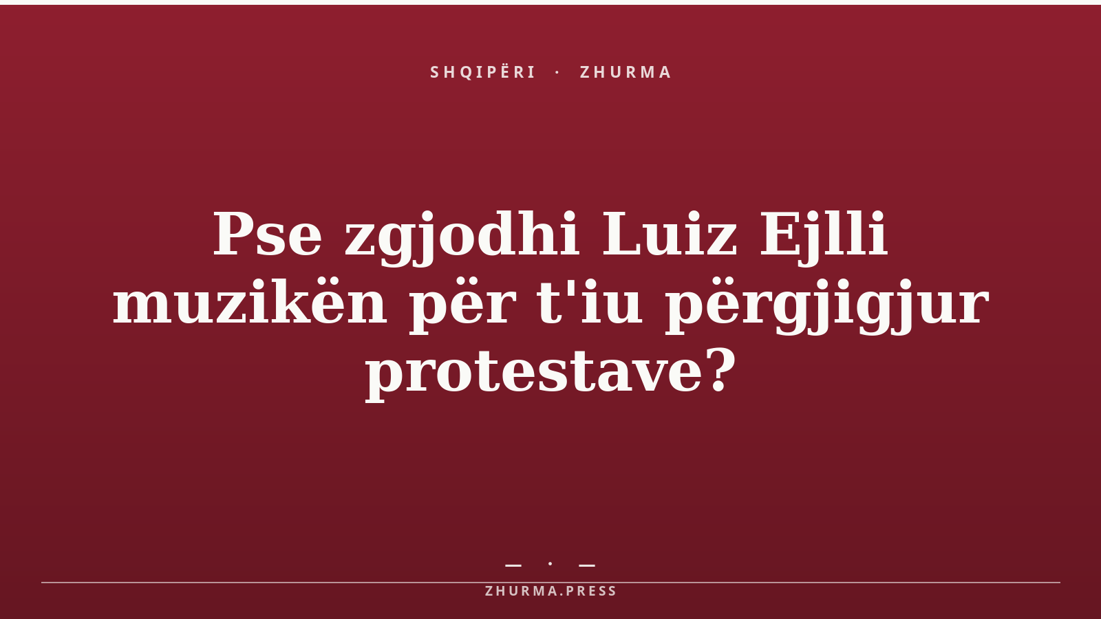 Pse zgjodhi Luiz Ejlli muzikën për t'iu përgjigjur protestave?