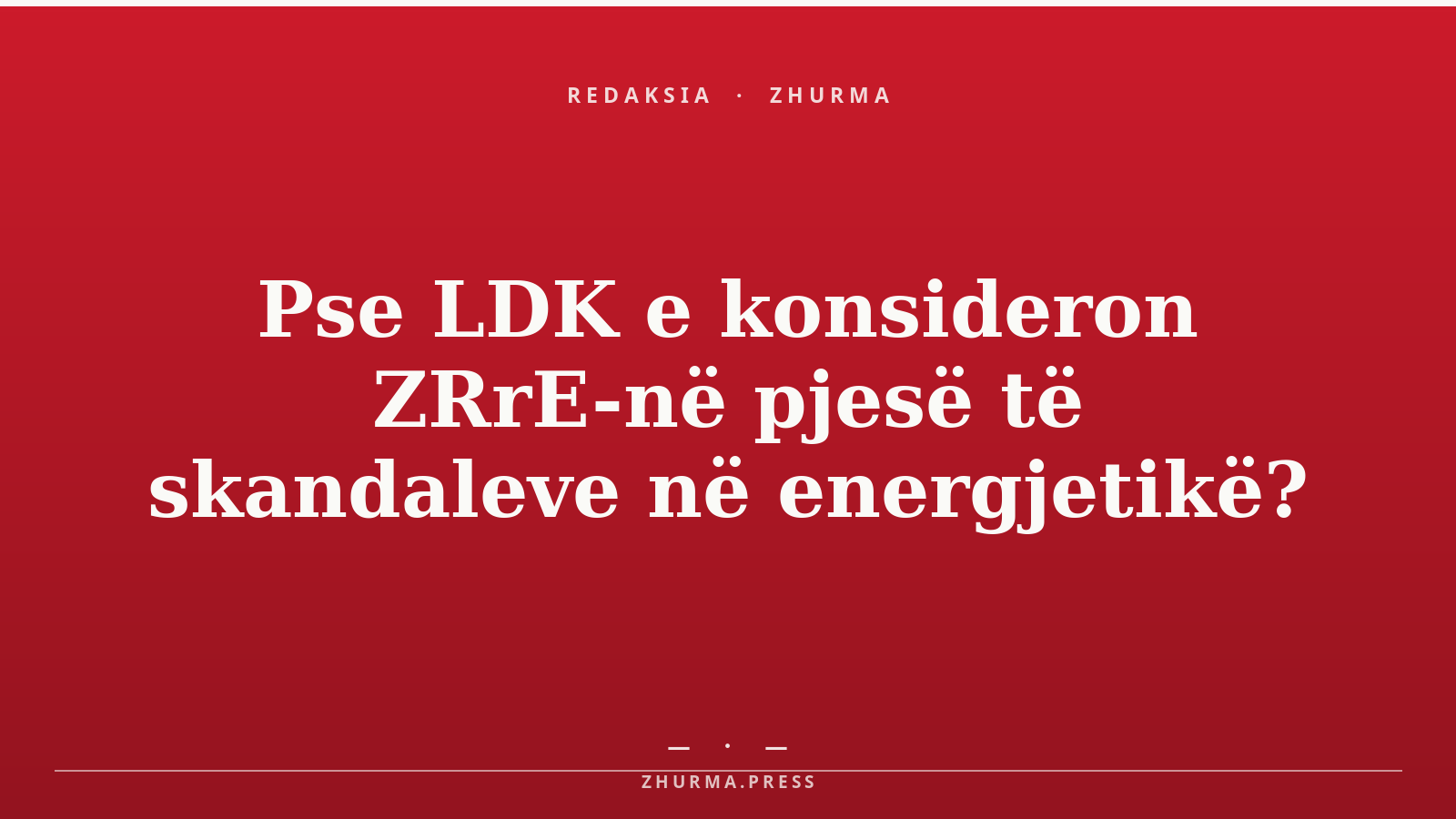Pse LDK e konsideron ZRrE-në pjesë të skandaleve në energjetikë?