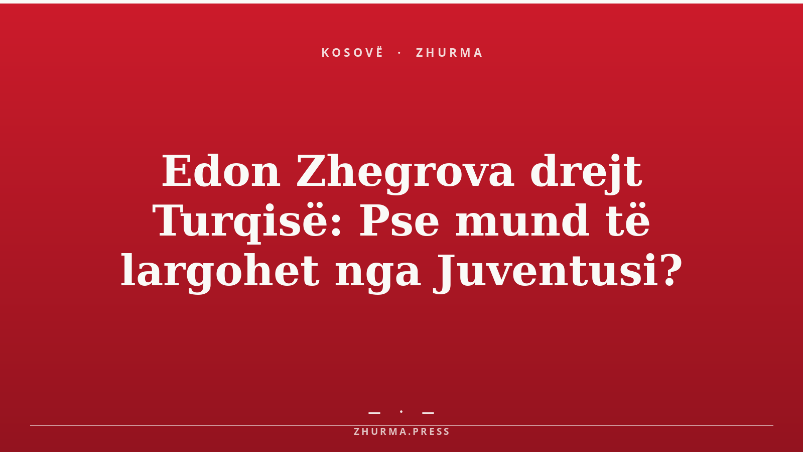 Edon Zhegrova drejt Turqisë: Pse mund të largohet nga Juventusi?
