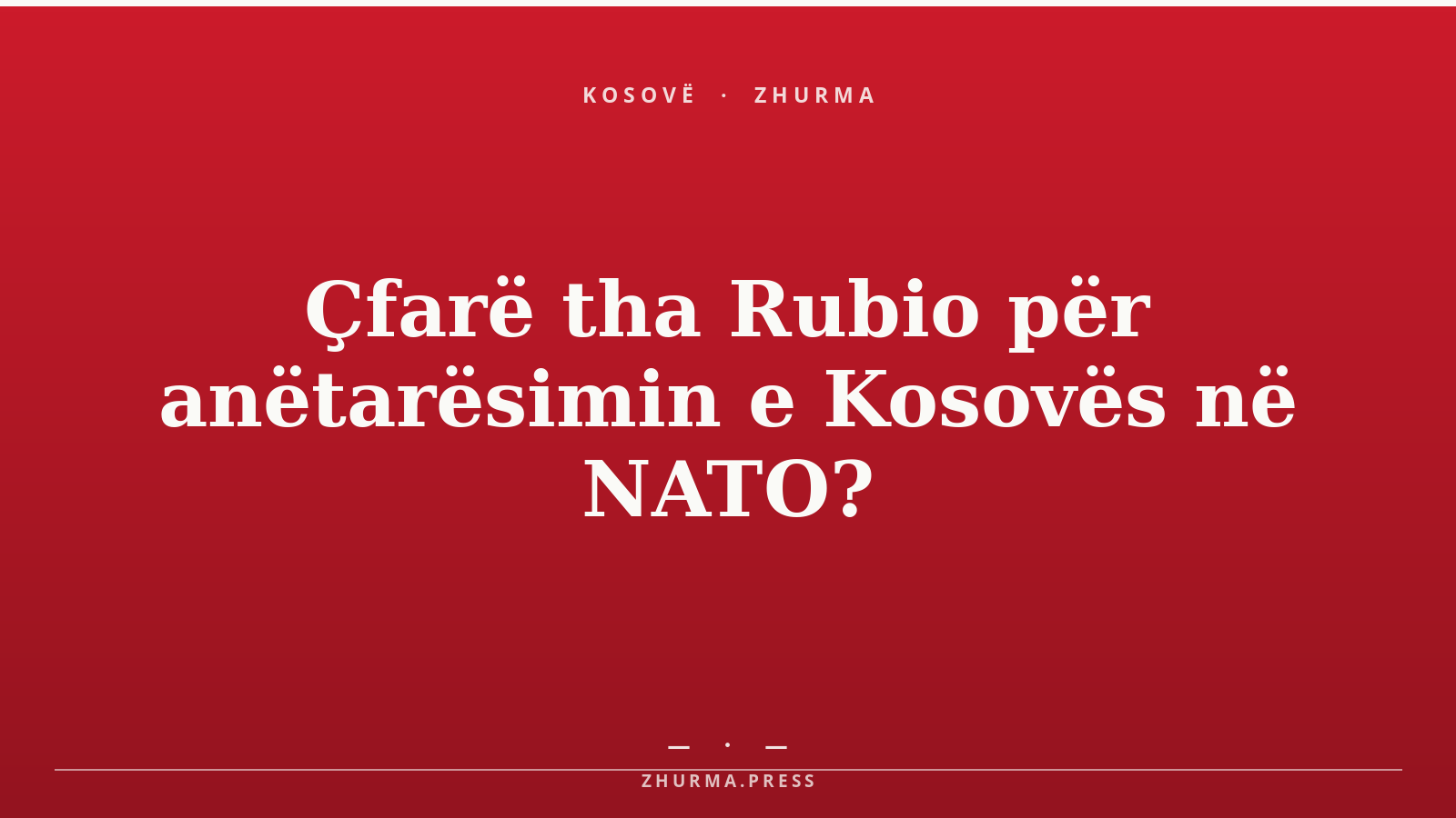 Çfarë tha Rubio për anëtarësimin e Kosovës në NATO?