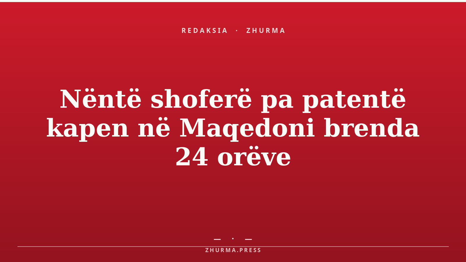 Nëntë shoferë pa patentë kapen në Maqedoni brenda 24 orëve