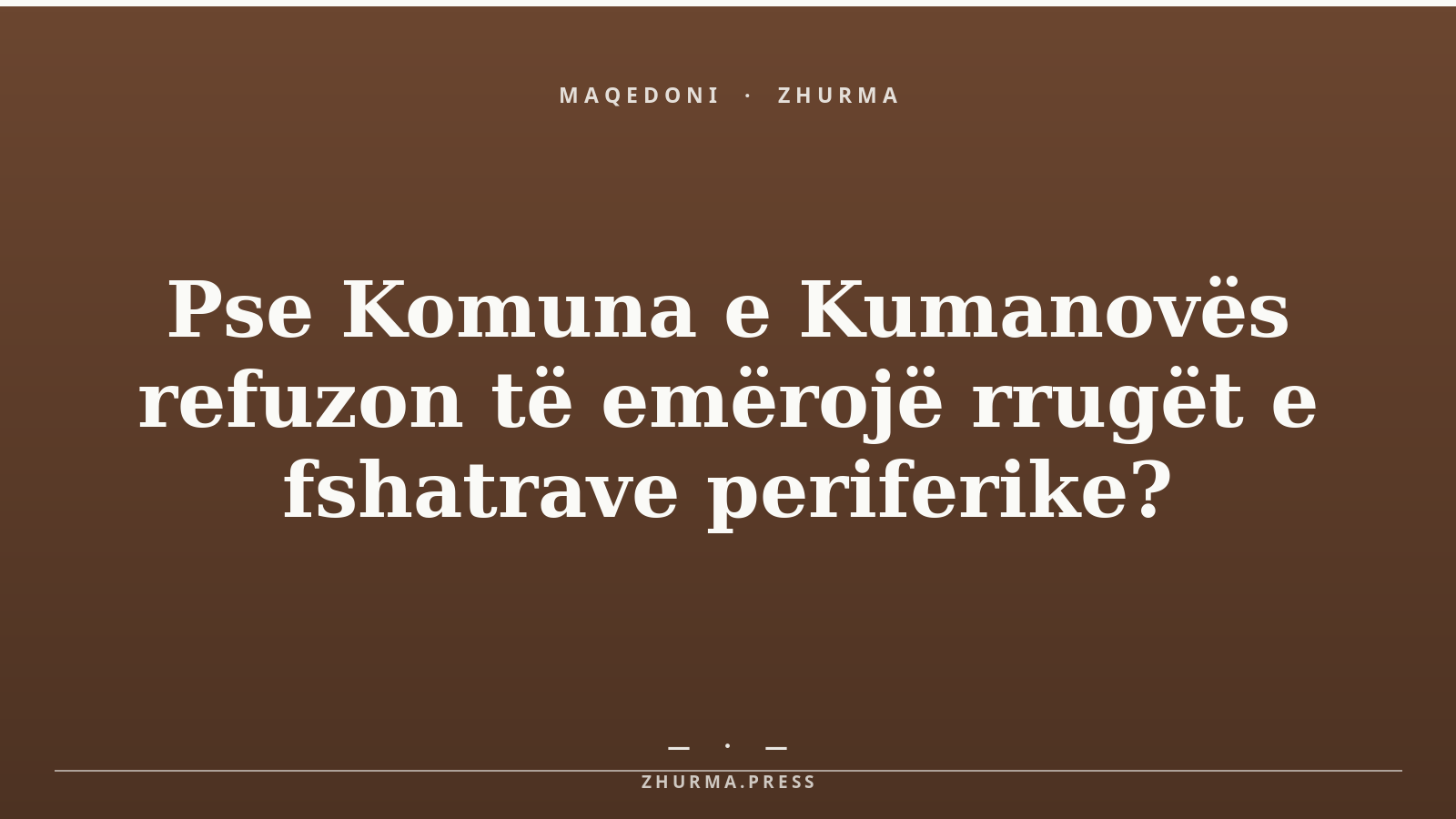 Pse Komuna e Kumanovës refuzon të emërojë rrugët e fshatrave periferike?