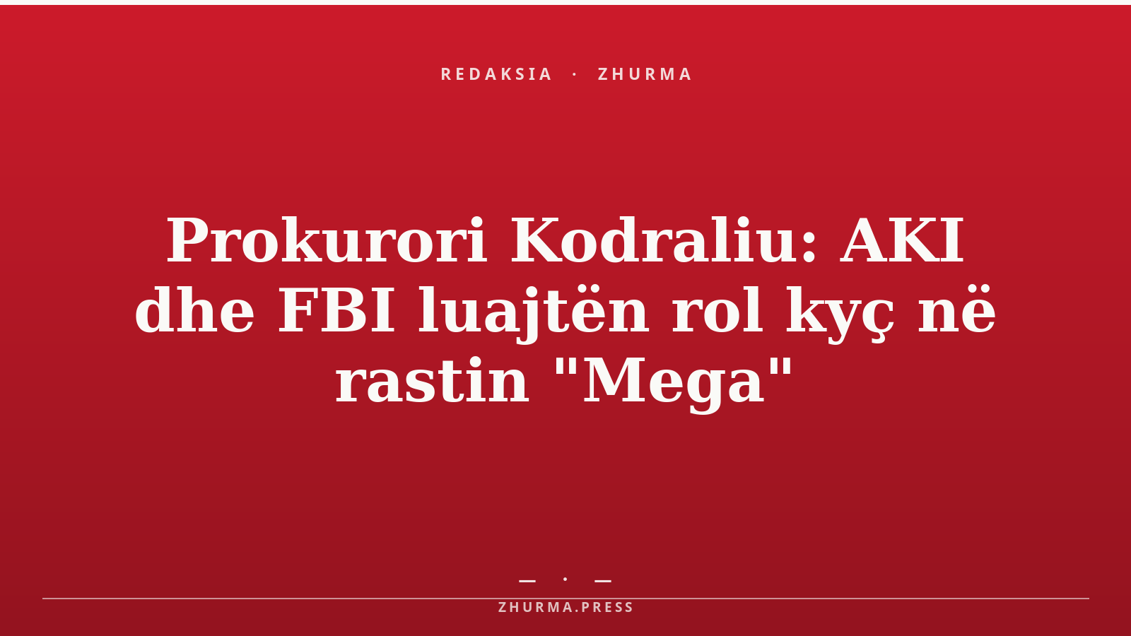Prokurori Kodraliu: AKI dhe FBI luajtën rol kyç në rastin "Mega"