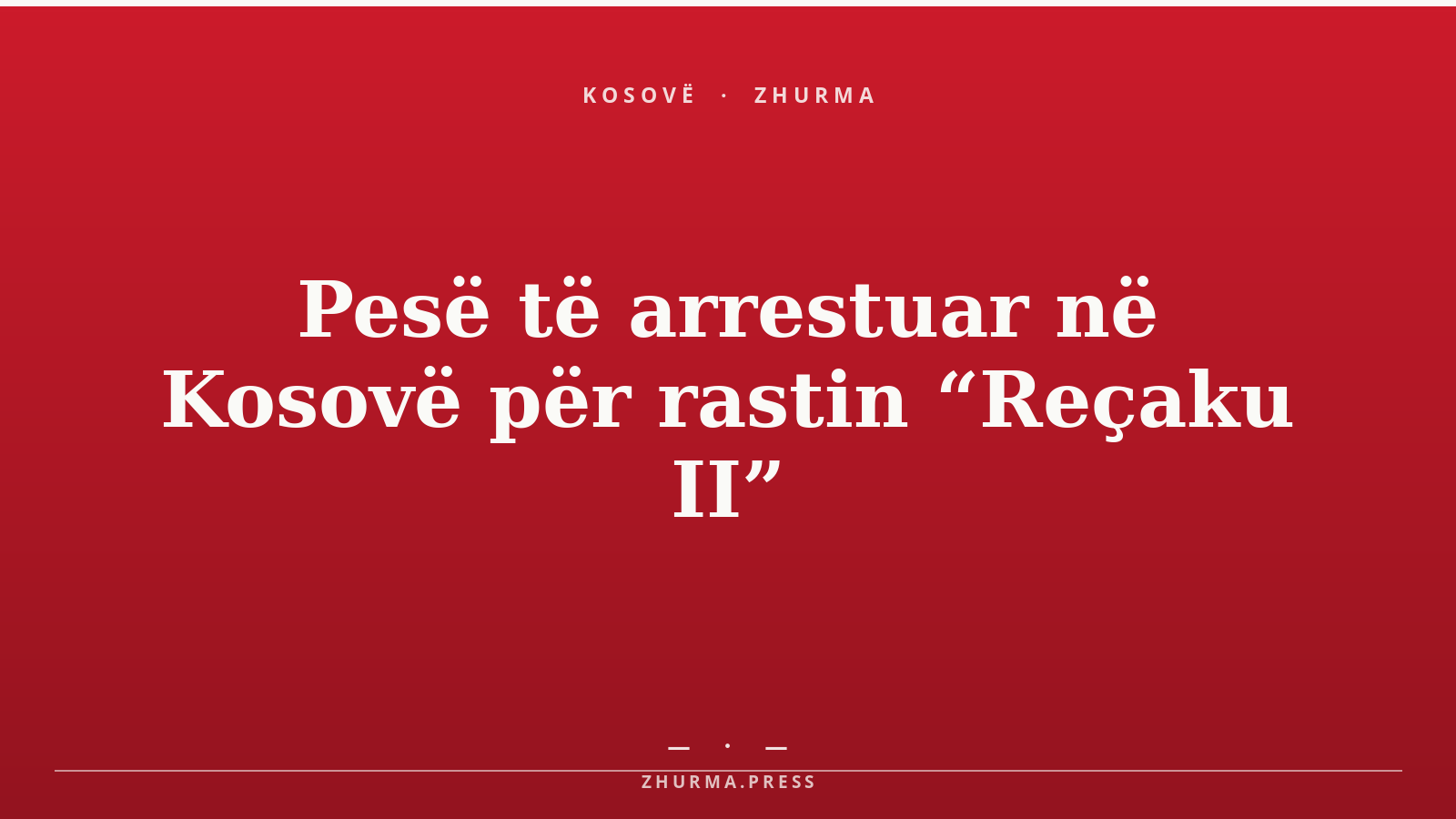Pesë të arrestuar në Kosovë për rastin “Reçaku II”