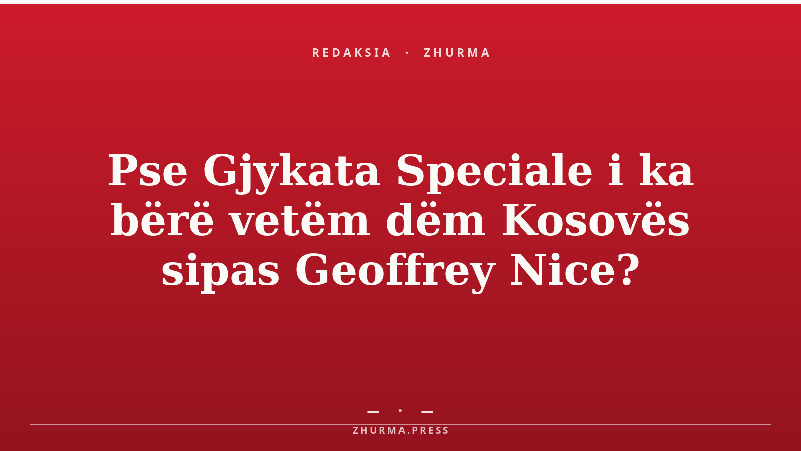 Pse Gjykata Speciale i ka bërë vetëm dëm Kosovës sipas Geoffrey Nice?