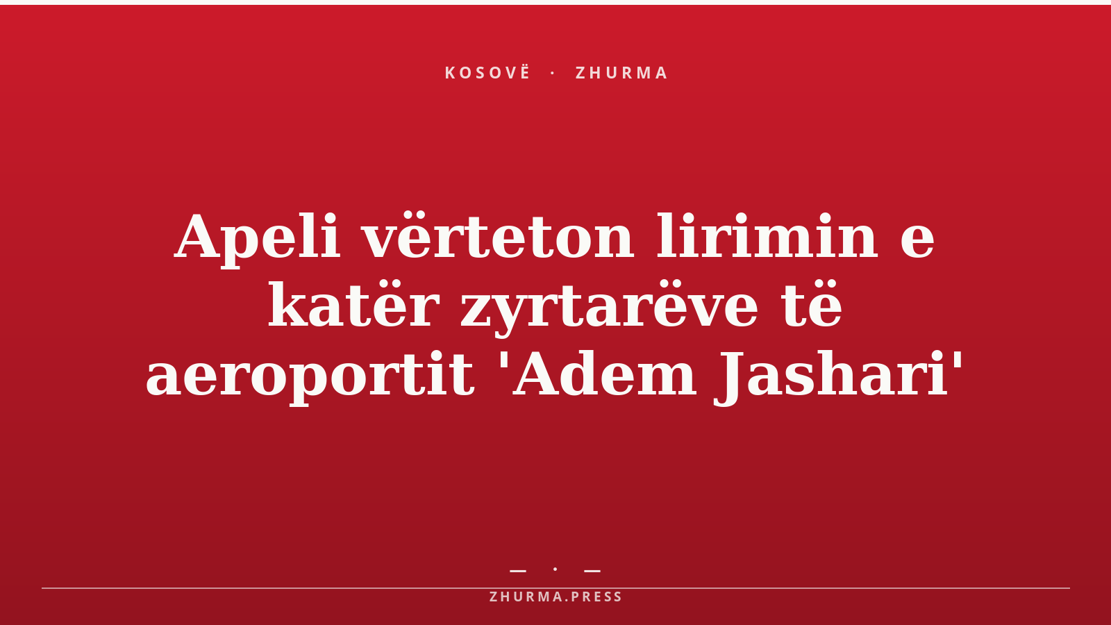 Apeli vërteton lirimin e katër zyrtarëve të aeroportit 'Adem Jashari'