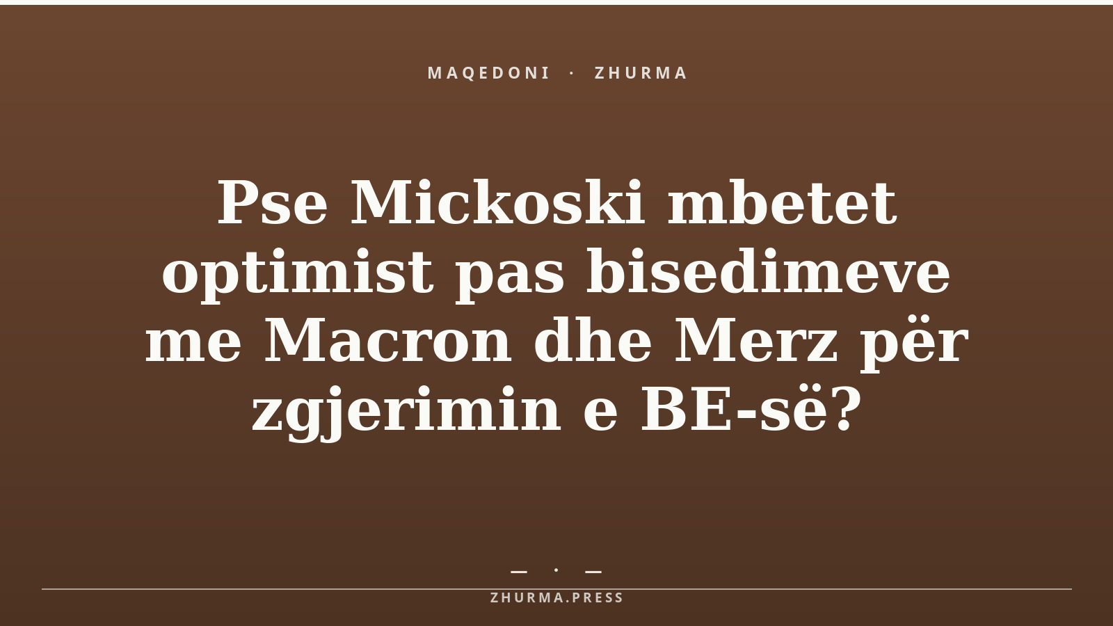 Pse Mickoski mbetet optimist pas bisedimeve me Macron dhe Merz për zgjerimin e BE-së?