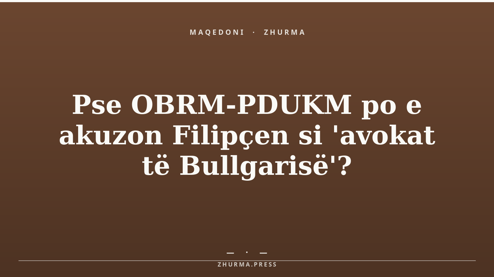 Pse OBRM-PDUKM po e akuzon Filipçen si 'avokat të Bullgarisë'?