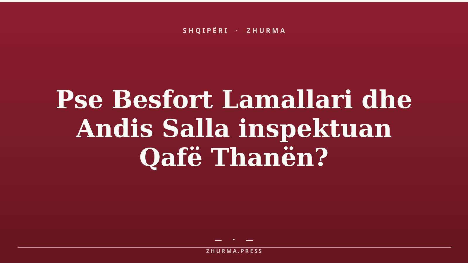 Pse Besfort Lamallari dhe Andis Salla inspektuan Qafë Thanën?