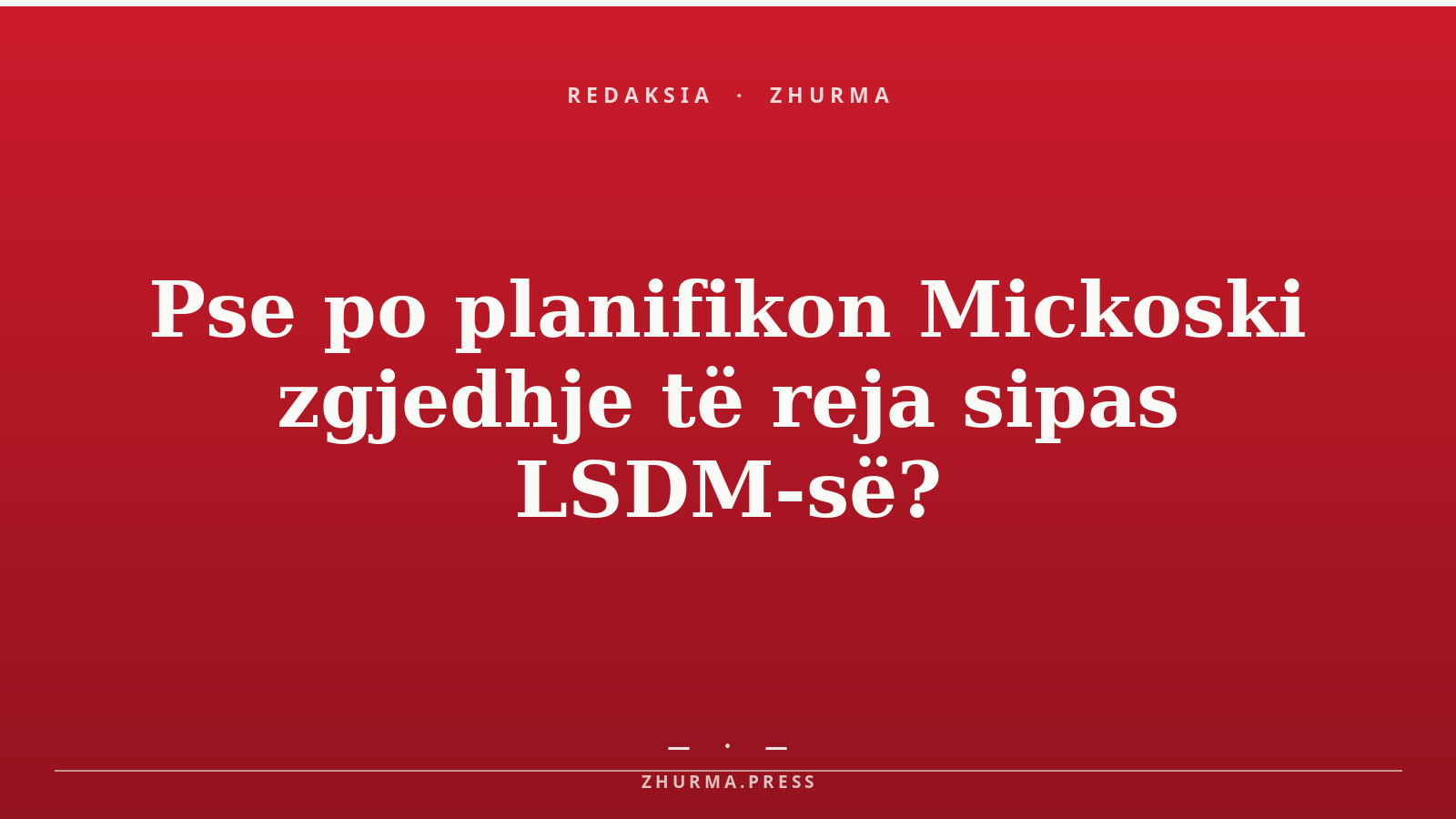 Pse po planifikon Mickoski zgjedhje të reja sipas LSDM-së?