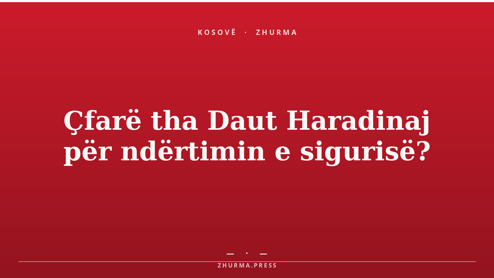Çfarë tha Daut Haradinaj për ndërtimin e sigurisë?