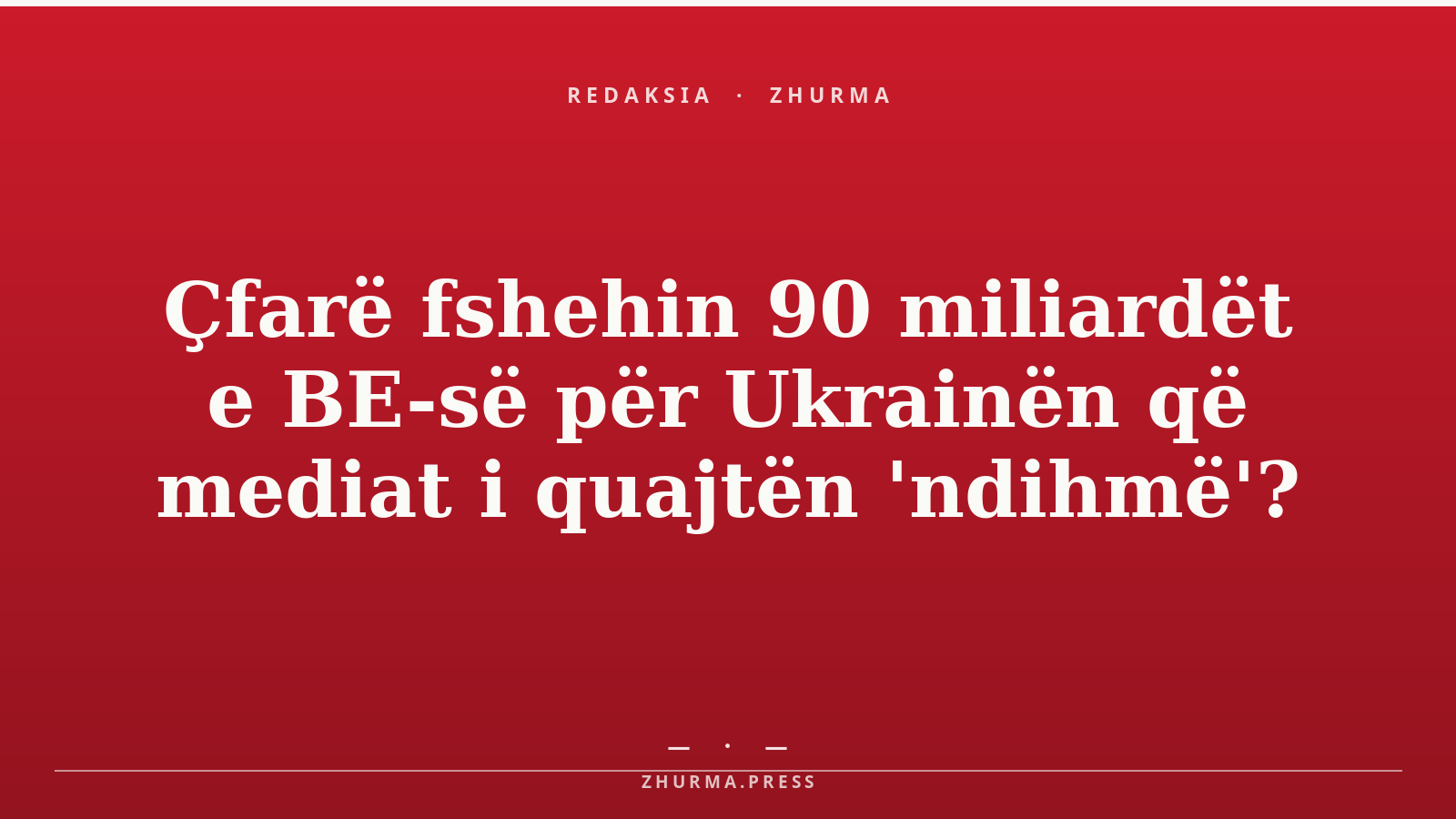 90 miliardë BE-ja Ukrainës: numri qëndron, po s'âsht ndihmë