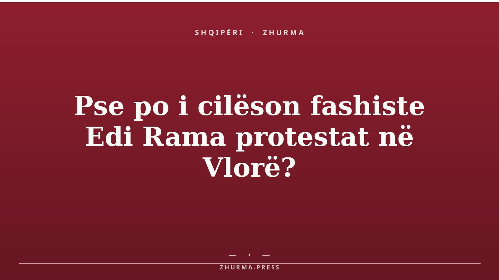 Pse po i cilëson fashiste Edi Rama protestat në Vlorë?
