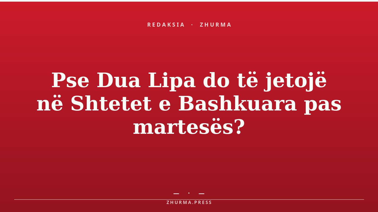Pse Dua Lipa do të jetojë në Shtetet e Bashkuara pas martesës?