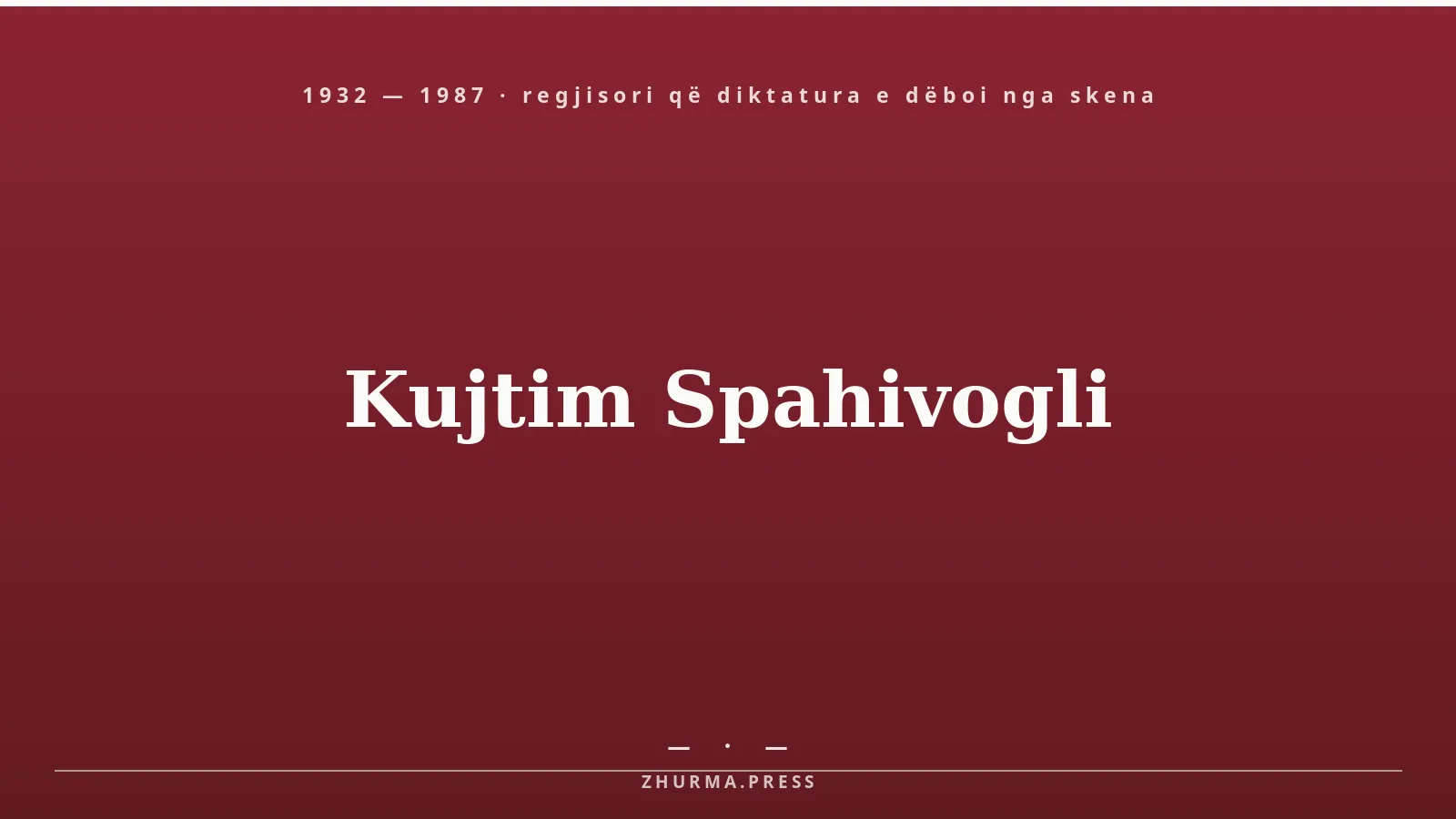Kujtim Spahivogli (1932–1987) — regjisori i teatrit modern shqiptar, i dëbuar nga skena pas Plenumit të IV-të. Ilustrim titulli / Zhurma