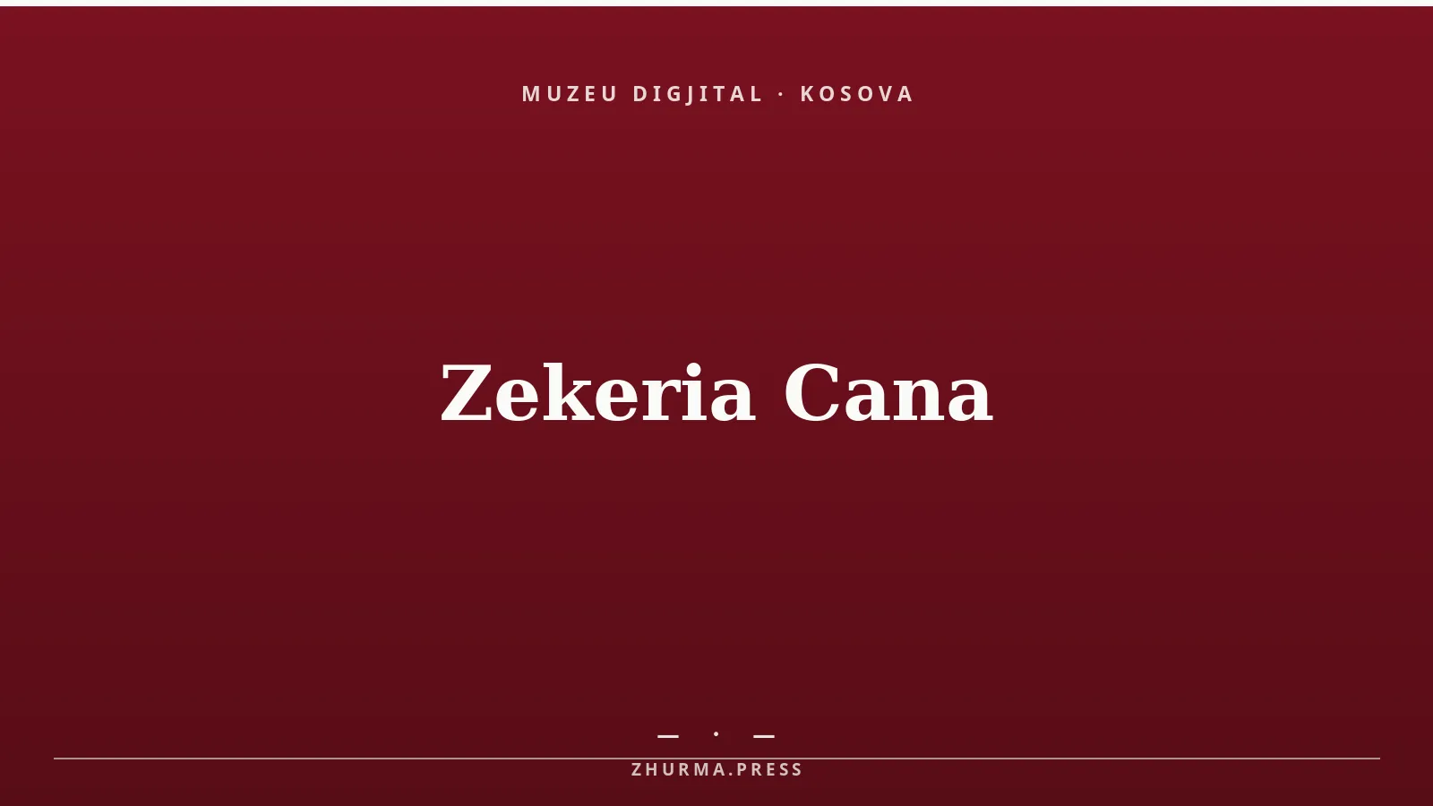 Zekeria Cana (1934–2009), historian dhe veprimtar kosovar. Kartë editoriale e Muzeut Digjital ZHURMA (s'ekziston portret i lirë)