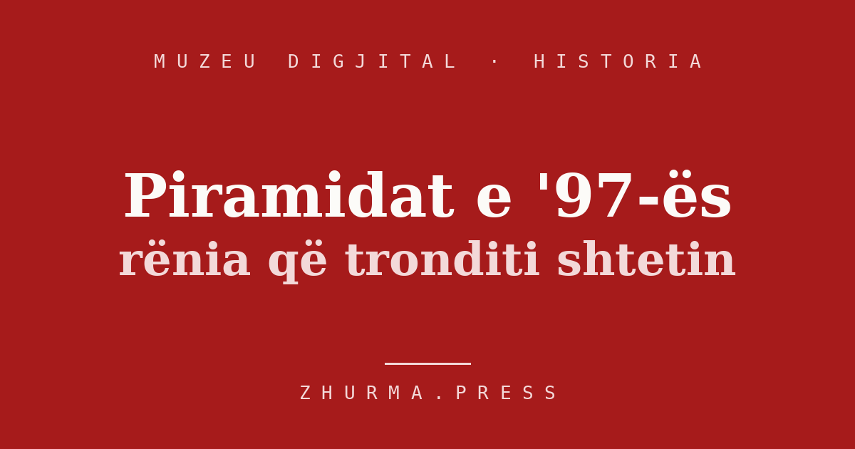 Piramidat e '97-ës: rënia që i mori Shqipërisë gjysmën e ekonomisë dhe shtetin