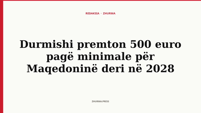 Durmishi premton 500 euro pagë minimale për Maqedoninë deri në 2028