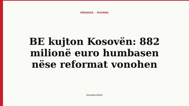 BE kujton Kosovën: 882 milionë euro humbasen nëse reformat vonohen