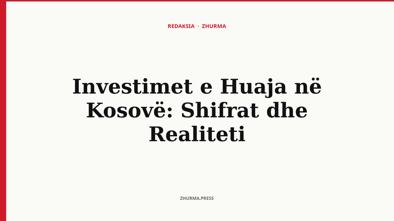 Investimet e Huaja në Kosovë: Shifrat dhe Realiteti