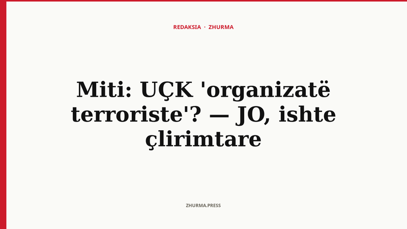 Miti: UÇK 'organizatë terroriste'? — JO, ishte çlirimtare