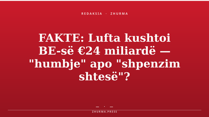 FAKTE: Lufta kushtoi BE-së €24 miliardë — "humbje" apo "shpenzim shtesë"?