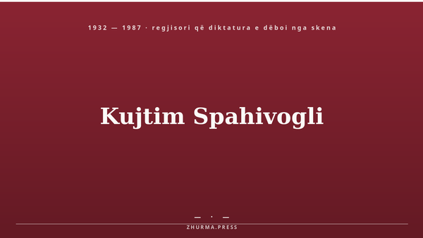 Kujtim Spahivogli (1932–1987) — regjisori i teatrit modern shqiptar, i dëbuar nga skena pas Plenumit të IV-të. Ilustrim titulli / Zhurma