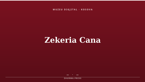 Zekeria Cana (1934–2009), historian dhe veprimtar kosovar. Kartë editoriale e Muzeut Digjital ZHURMA
