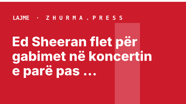 Ed Sheeran flet për gabimet në koncertin e parë pas polemikave