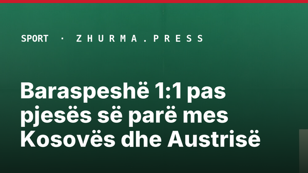 Baraspeshë 1:1 pas pjesës së parë mes Kosovës dhe Austrisë