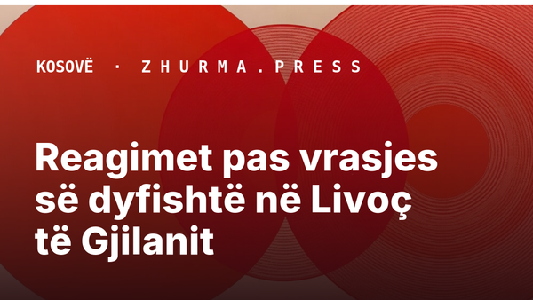 Reagimet pas vrasjes së dyfishtë në Livoç të Gjilanit