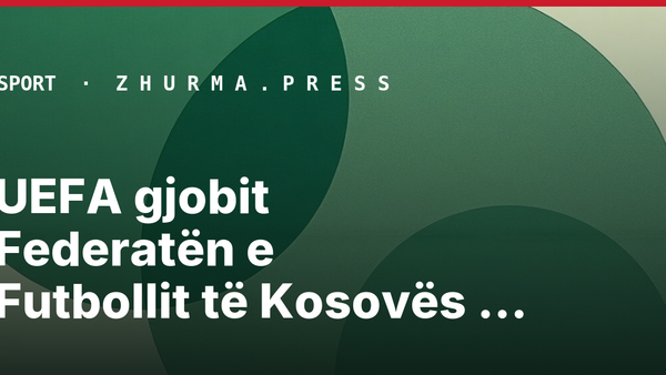 UEFA gjobit Federatën e Futbollit të Kosovës me tridhjetë e pesë mijë euro