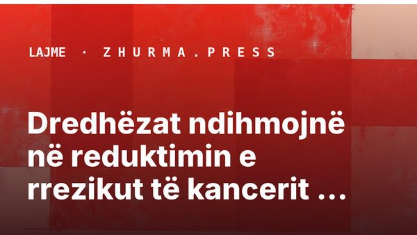 Dredhëzat ndihmojnë në reduktimin e rrezikut të kancerit të gjirit
