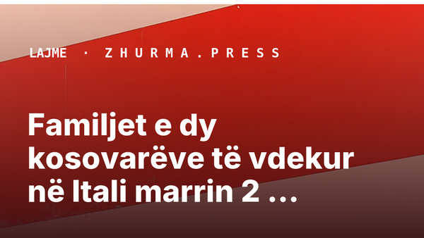 Familjet e dy kosovarëve të vdekur në Itali marrin 2 milionë euro