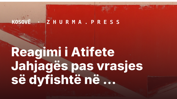 Reagimi i Atifete Jahjagës pas vrasjes së dyfishtë në Gjilan