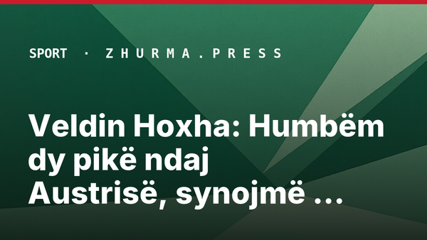 Veldin Hoxha: Humbëm dy pikë ndaj Austrisë, synojmë Ligën A