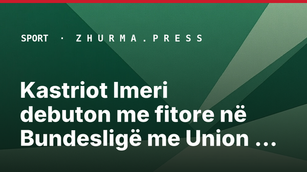 Kastriot Imeri debuton me fitore në Bundesligë me Union Berlinin