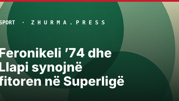 Feronikeli ’74 dhe Llapi synojnë fitoren në Superligë