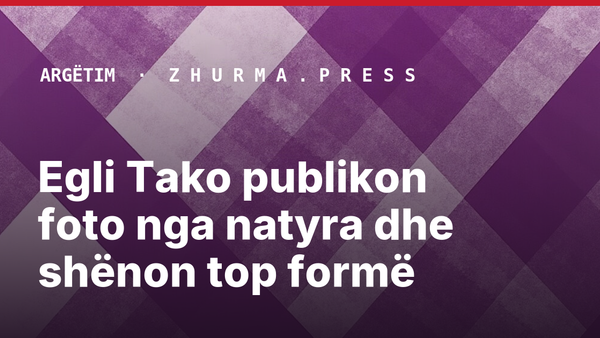 Egli Tako publikon foto nga natyra dhe shënon top formë