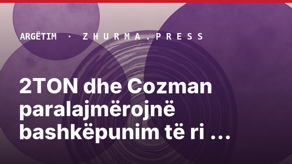 2TON dhe Cozman paralajmërojnë bashkëpunim të ri muzikor