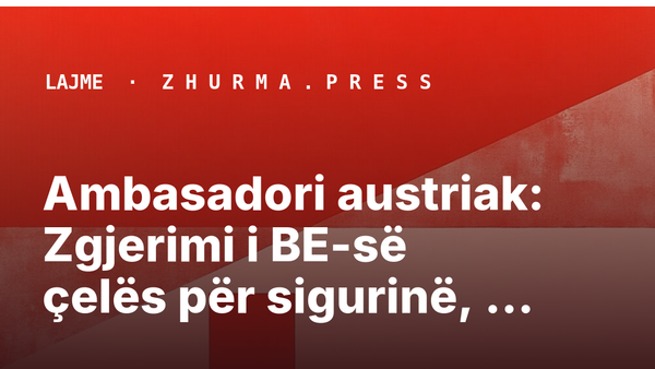 Ambasadori austriak: Zgjerimi i BE-së çelës për sigurinë, përfshin status kandidat për…