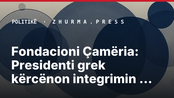 Fondacioni Çamëria: Presidenti grek kërcënon integrimin e Shqipërisë nga vendi i…