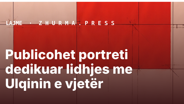 Publicohet portreti dedikuar lidhjes me Ulqinin e vjetër