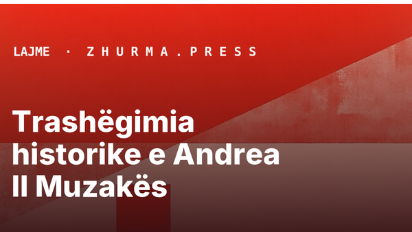 Trashëgimia historike e Andrea II Muzakës