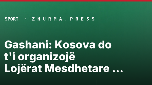 Gashani: Kosova do t'i organizojë Lojërat Mesdhetare 2030
