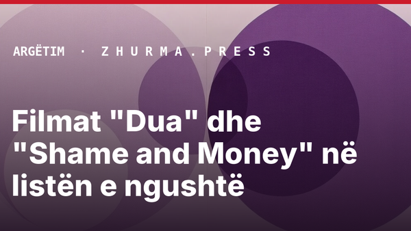 Filmat "Dua" dhe "Shame and Money" në listën e ngushtë