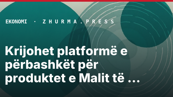 Krijohet platformë e përbashkët për produktet e Malit të Zi, Shqipërisë dhe Italisë